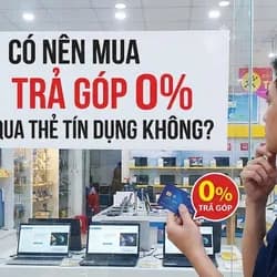 Mua trả góp 0% qua thẻ tín dụng: Có thực sự 0% hay còn phí ẩn?