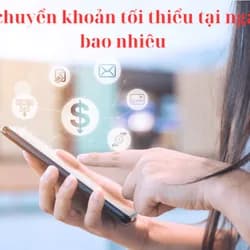 Giải đáp: Số tiền chuyển khoản tối thiểu tại ngân hàng bao nhiêu?
