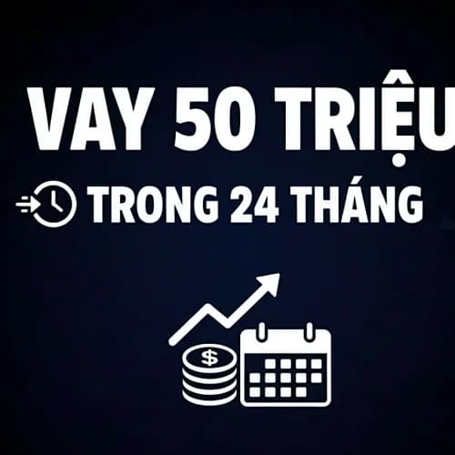 Vay 50 triệu trả góp 24 tháng: Mỗi tháng trả bao nhiêu? Cập nhật Lãi suất & điều kiện 2026 (mới nhất)