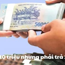 Vì sao vay 10 triệu nhưng phải trả 14–15 triệu?